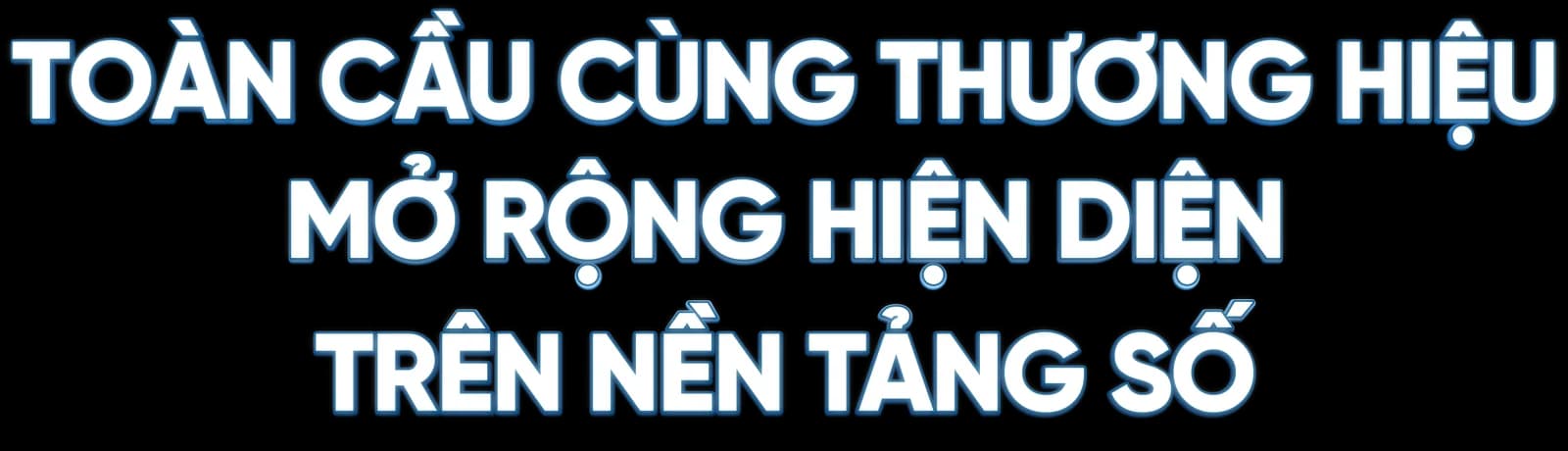 Toàn Cầu cùng thương hiệu mở rộng hiện diện trên nền tảng số